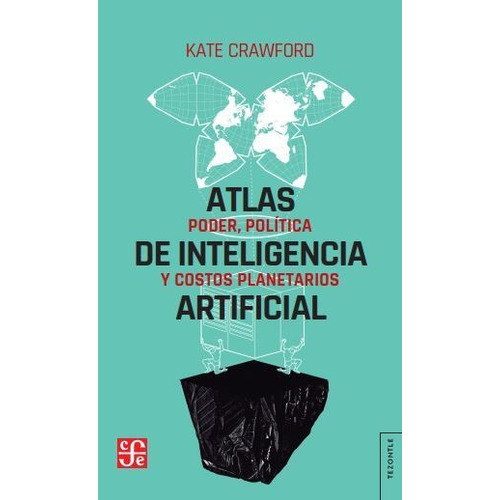 Atlas De La Inteligencia Artificial - Kate Crawford: Poder, política y costos planetarios, de Crawford, Kate., vol. 1. Editorial Fondo de Cultura Económica, tapa blanda, edición 1 en español, 2022