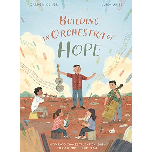 Building an Orchestra of Hope: How Favio Chavez Taught Children to Make Music from Trash (Stories fr, de Oliver, Carmen. Editorial Eerdmans Books for Young Readers, tapa pasta dura en inglés, 2022