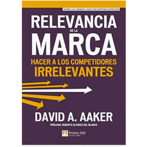 Relevancia De La Marca: Hacer A Los Competidores Irrelevantes, De David A. Aaker. Editorial Prentice Hall, Tapa Blanda En Español, 2011