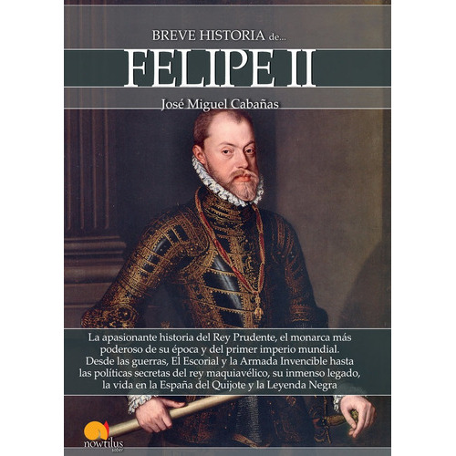 Breve historia de Felipe II, de Cabañas Agrela, José Miguel. Editorial Nowtilus, tapa blanda en español