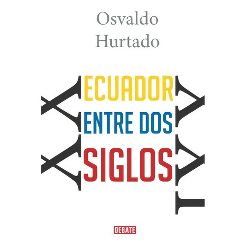 Ecuador Entre Dos Siglos, De Osvaldo Hurtado. Serie 9585446045, Vol. 1. Editorial Penguin Random House, Tapa Blanda, Edición 2017 En Español, 2017