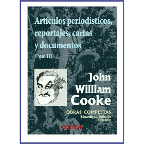Articulos Periodisticos Reportajes Cartas Y Documentos, De John William Cooke., Vol. 3. Editorial Colihue, Tapa Blanda En Español