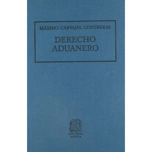 Derecho aduanero: No, de Carvajal treras, Máximo., vol. 1. Editorial Porrua, tapa pasta dura, edición 18 en español, 2020