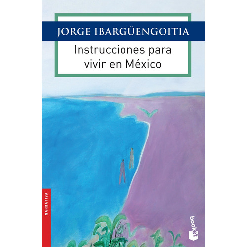 Instrucciones para vivir en México, de Ibargüengoitia, Jorge. Serie Obras de J. Ibargüengoitia Editorial Booket México, tapa blanda en español, 2015