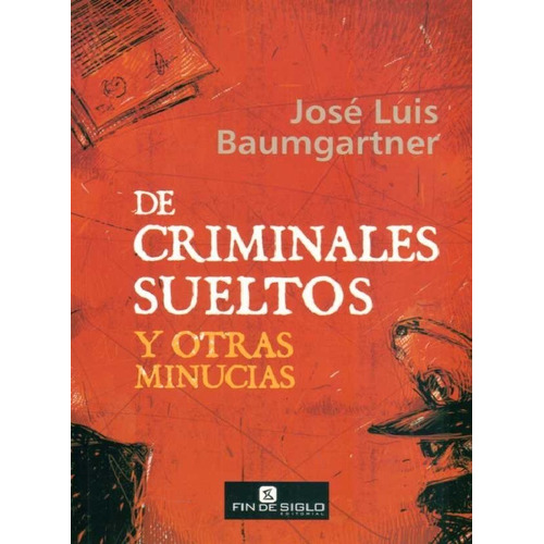 De Criminales Sueltos Y Otras Minucias - Baumgartner, José L