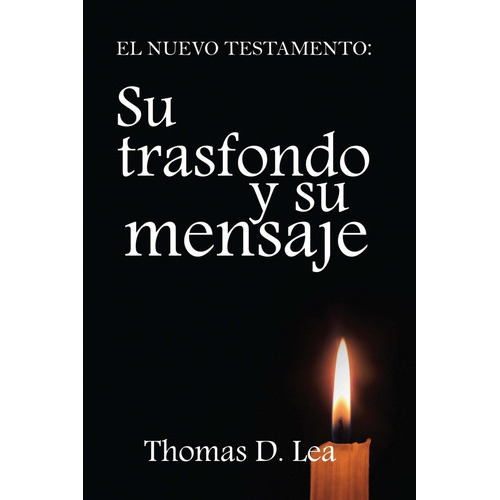 El Nuevo Testamento: Su Transfondo Y Su Mensaje, De Thomas D. Lea. Editorial Mundo Hispano En Español
