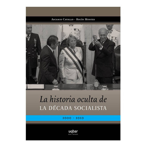 La Historia Oculta De La Decada Socialista, De Cavallo, Ascanio. Editorial Uqbar Editores, Tapa Blanda En Español
