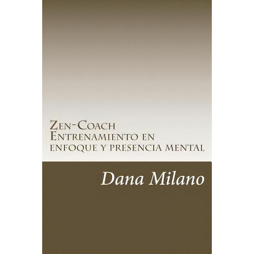 Zen-coach: Metodo De Desarrollo Personal Y Profesional, De Milano, Dana. Editorial Createspace, Tapa Blanda En Español