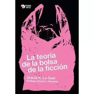 La Teoría De La Bolsa De La Ficción, De Ursula Le Guin. Editorial Rara Avis, Tapa Blanda, Edición 1 En Español, 2022