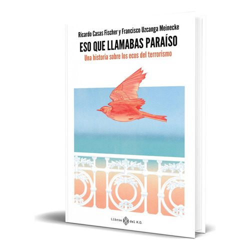 Libro Eso Que Llamabas Paraíso [ Original ], De Ricardo Casas Fischer. Editorial Libros Del K.o, S.l.l, Tapa Blanda En Español, 2023