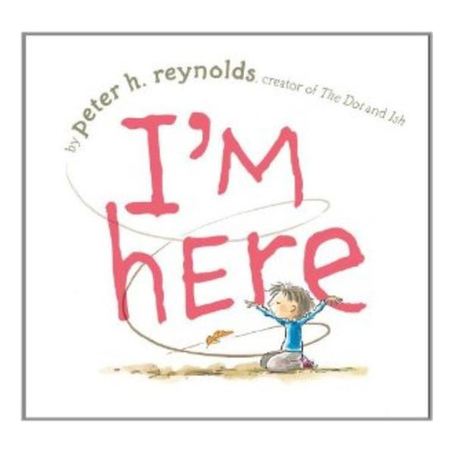 I'm Here - Peter H. Reynolds, De Reynolds, Peter H.. Editorial Simon & Schuster, Tapa Dura En Inglés Internacional