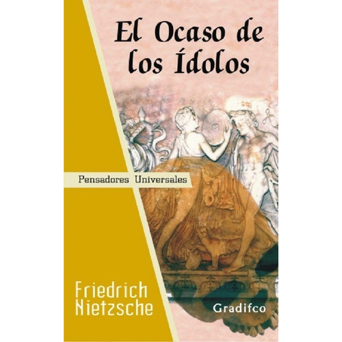 El Ocaso De Los Idolos - Friedrich Nietzsche