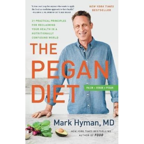 The Pegan Diet : 21 Practical Principles For Reclaiming Your Health In A Nutritionally Confusing ..., De Dr Mark Hyman. Editorial Little, Brown Spark, Tapa Dura En Inglés