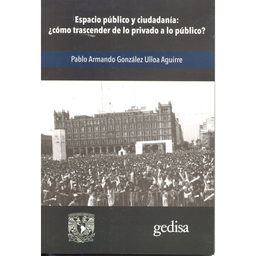 Espacio público y ciudadanía: ¿Cómo trascender de lo publico a lo privado?, de Gonzalez Ulloa Aguirre, Pablo. Serie Bip Editorial Gedisa en español, 2018