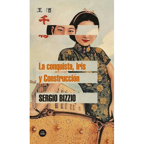 Conquista, Iris Y Construcción, La - Sergio Bizzio