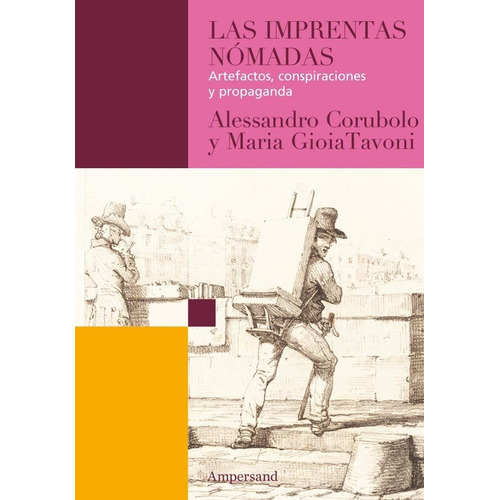 Las Imprentas Nomadas: ARTEFACTOS, CONSPIRACIONES Y PROPAGANDA, de Corubolo, Gioia Tavoni. Editorial AMPERSAND, tapa blanda, edición 1 en español, 2019