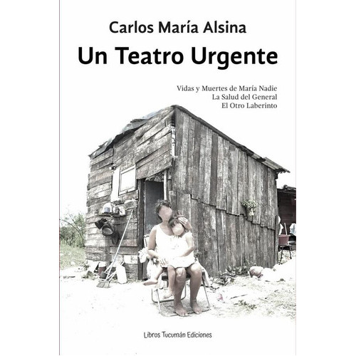 Un Teatro Urgente, De Carlos María Alsina. Editorial Libros Tucuman Ediciones, Tapa Blanda En Español, 2023