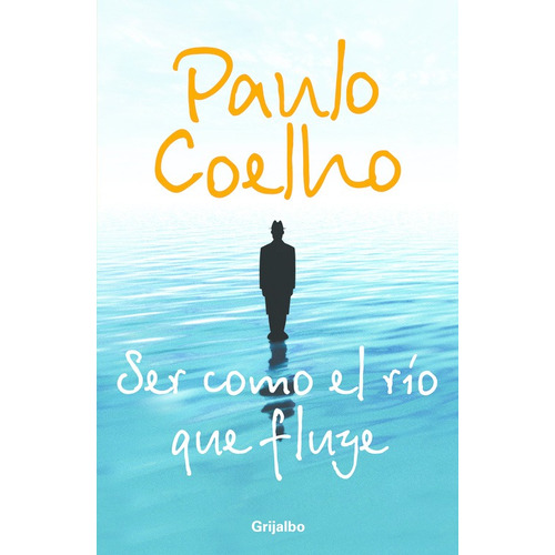 Ser como el río que fluye, de Coelho, Paulo. Serie Biblioteca Paulo Coelho Editorial Grijalbo, tapa blanda en español, 2007