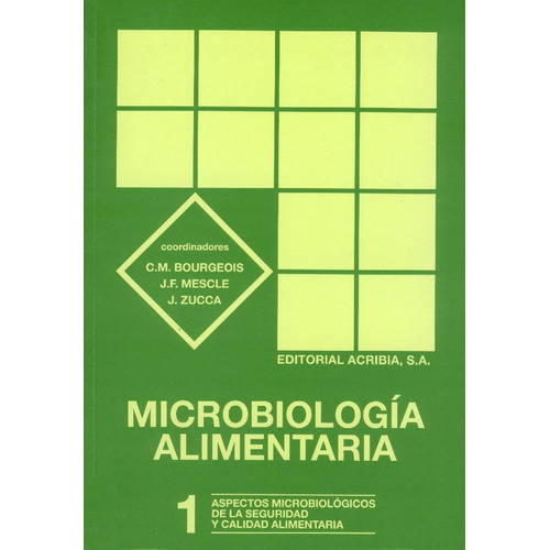 Microbiología Alimentaria: Aspectos Microbiológicos De La Seguridad Y Calidad Alimentarias - Volumen I, De Bourgeois, C. M. / Mescle, J. F. / Zucca, J.. Editorial Acribia, Tapa Blanda En Español, 2014