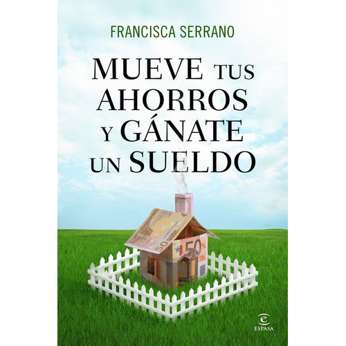 Mueve Tus Ahorros Y Gãâ¡nate Un Sueldo, De Serrano Ruiz, Francisca. Editorial Espasa, Tapa Blanda En Español