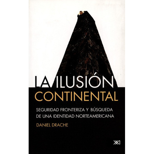 La Ilusion Continental, De Drache, Daniel. Editorial Siglo Xxi - México, Tapa Blanda, Edición 1 En Español, 2007