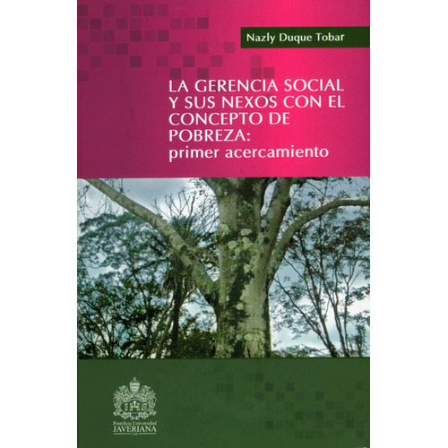 Gerencia Social Y Sus Nexos Con El Concepto De Pobreza Primer Acercamiento, La, De Duque Tobar, Nazly. Editorial Pontificia Universidad Javeriana, Cali, Tapa Blanda, Edición 1 En Español, 2013