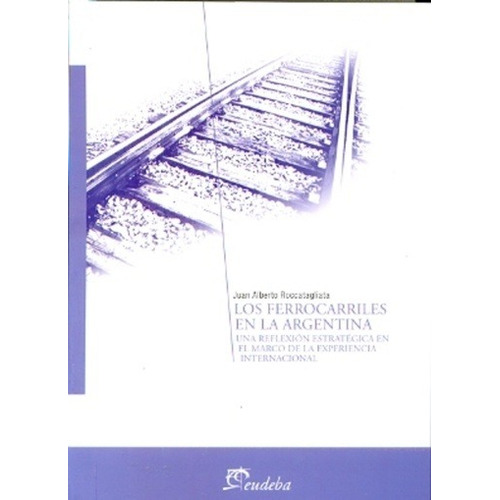 Ferrocarriles En La Argentina, Los - Roccatagliata Juan