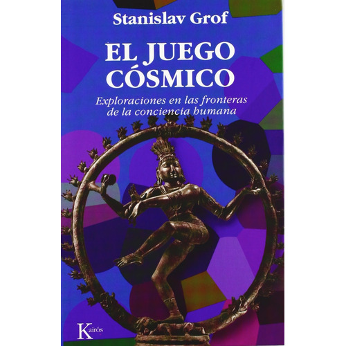 El juego cósmico: Exploraciones en las fronteras de la conciencia humana, de Grof, Stanislav. Editorial Kairos, tapa blanda en español, 2009