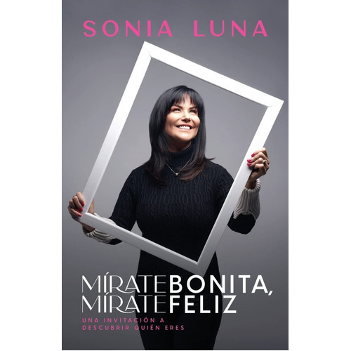 Mírate Bonita, Mírate Feliz, De Sonia Luna. Editorial Whitaker House En Español