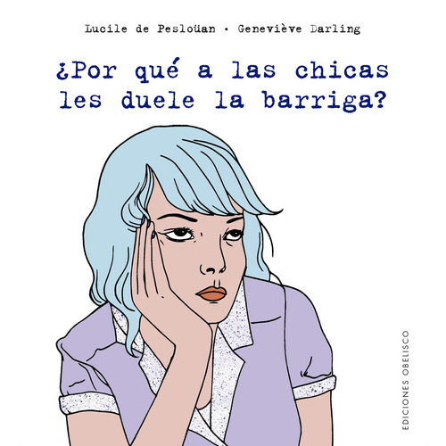 ¿Por qué a las chicas les duele la barriga?, de De Pesloüan, Lucile. Editorial Ediciones Obelisco, tapa blanda en español, 2020