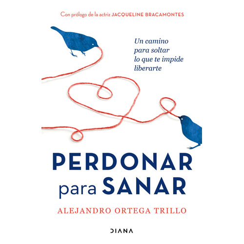 Perdonar para sanar: Un camino para soltar lo que te impide liberarte, de Alejandro Ortega Trillo., vol. 1.0. Editorial Diana, tapa blanda, edición 1.0 en español, 2023