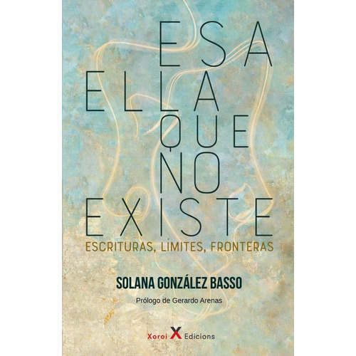 Esa Ella Que No Existe, De Solana González Basso. Editorial Xoroi Edicions, Tapa Blanda En Español, 2022