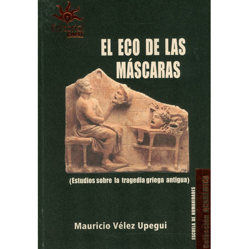 El Eco De Las Máscaras: (estudios Sobre La Tragedia Griega Antigua), De Mauricio Vélez Upegui. Editorial U. Eafit, Tapa Blanda, Edición 2021 En Español