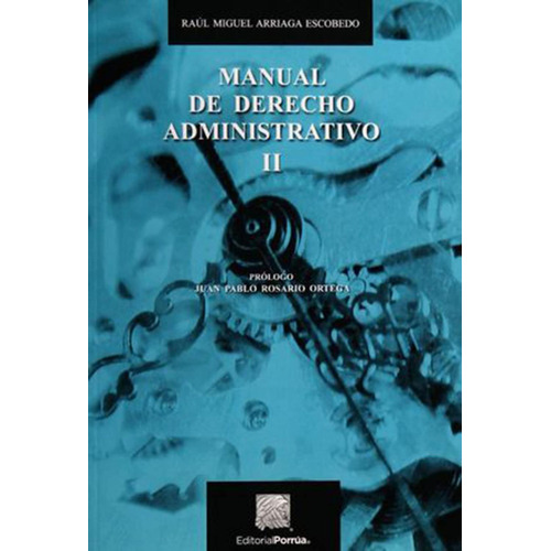 Manual De Derecho Administrativo Ii: No, De Arriaga Escobedo, Raúl Miguel., Vol. 1. Editorial Porrúa, Tapa Pasta Blanda, Edición 1 En Español, 2019