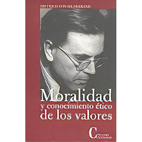 Moralidad Y Conocimiento Etico De Los Valores, De Hildebrand, Dietrich Von (1889-1977). Editorial Cristiandad Ediciones En Español