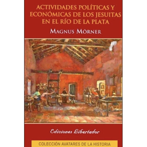 Actividades Políticas Y Económicas De Los Jesuitas En El Rio De La Plata, De Magnus Mörner. Editorial Ediciones Libertador, Tapa Blanda En Español, 2014