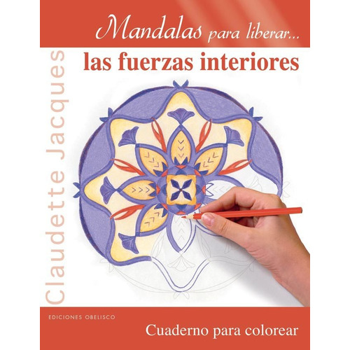 MANDALAS PARA LIBERAR LAS FUERZAS INTERIORES, de Claudette Jacques. Editorial OBELISCO en español, 2017