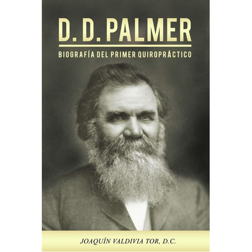 D.d. Palmer. Biografia Del Primer Quiropractico (coleccion, De Sin Especificar. Editorial Createspace Independent Publishing Platform (july 12, 2018), Tapa Blanda En Español, 2020