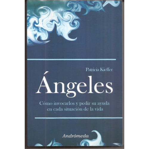 Ángeles: Como Invocarlos Y Pedir Su Ayuda En Cada Situcion, De Patricia Kieller. Editorial Andromeda, Tapa Blanda En Español, 2014