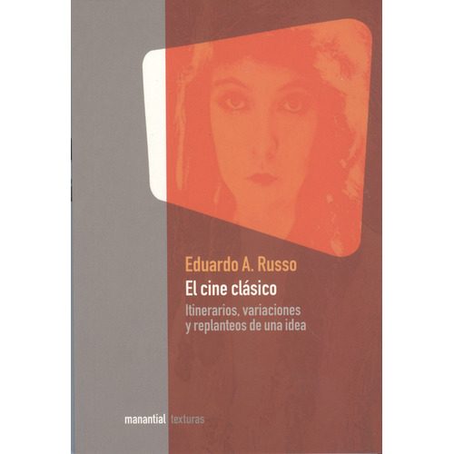 Cine Clásico. Itinerarios, Variaciones Y Replanteos De Una Idea, El, De Eduardo A. Russo. Editorial Manantial, Tapa Blanda, Edición 1 En Español, 2008