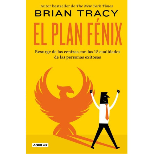 El Plan Fénix: Resurge De Las Cenizas Con Las 12 Cualidades De Las Personas Exitosas, De Brian Tracy., Vol. 1.0. Editorial Aguilar, Tapa Blanda En Español, 2023