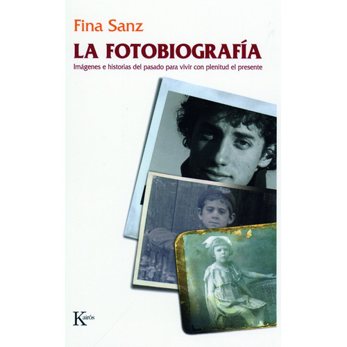 La fotobiografía: Imágenes e historias del pasado para vivir con plenitud el presente, de SANZ FINA. Editorial Kairos, tapa blanda en español, 2008