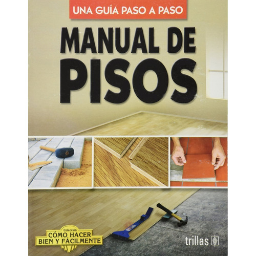 Manual De Pisos Como Hacer Bien Y Fácilmente. Guía Trillas