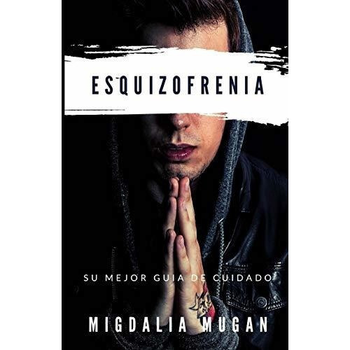 Esquizofrenia Su Mejor Guia De Cuidado - Mugan,..., De Mugan, Migdalia. Editorial Independently Published En Español