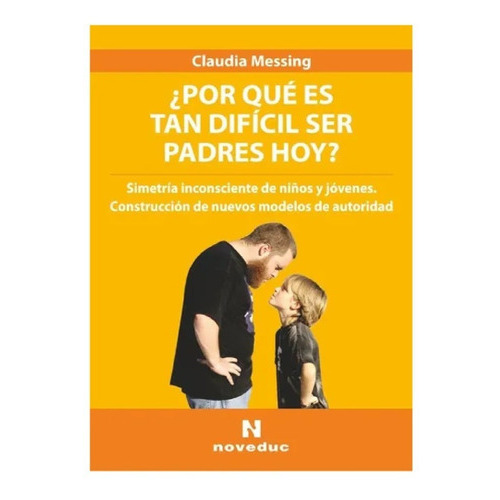 Por Qué Es Tan Difícil Ser Padres Hoy?, De Claudia Messing. Editorial Noveduc En Español