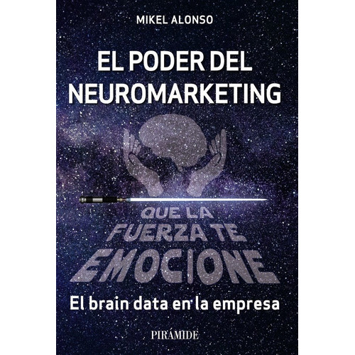 El Poder Del Neuromarketing: Que La Fuerza Te Emocione, De Alonso, Mikel. Editorial Ediciones Piramide, Tapa Blanda En Español