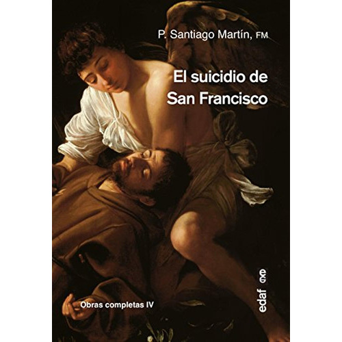 Suicidio De San Francisco,el (obras Completas P. Santiago Martín), De Martín Rodríguez, P. Santiago. Editorial Edaf, Tapa Pasta Blanda, Edición 1 En Español, 2018