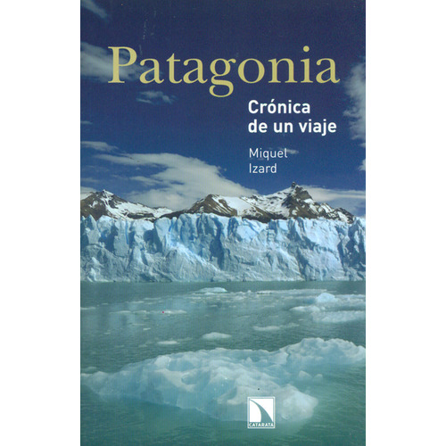 Patagonia Cronica De Un Viaje, De Miquel Izard. Editorial Los Libros De La Catarata, Tapa Blanda, Edición 1 En Español, 2011