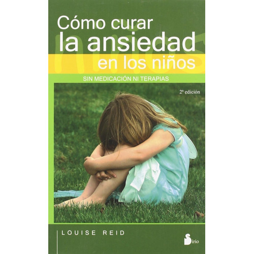 Cómo curar la ansiedad en los niños: Sin medicación ni terapias, de Reid, Louise. Editorial Sirio, tapa blanda en español, 2008