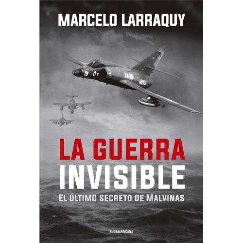 Guerra Invisible El Último Secreto De Malvinas - M. Larraquy